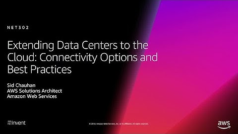 AWS re:Invent 2018: Extending Data Centers to Cloud: Connectivity Options & Best Practices NET302
