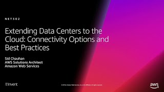 AWS re:Invent 2018: Extending Data Centers to Cloud: Connectivity Options & Best Practices NET302