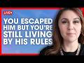 You Escaped Your Abuser, But You’re Still Living by His Rules