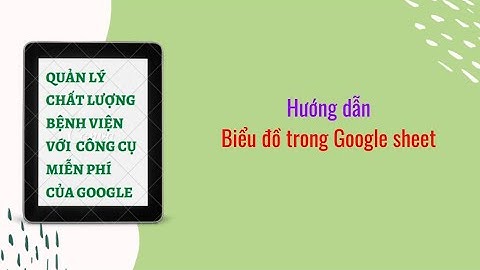 Hướng dẫn vẽ biểu đồ trong Google Sheet