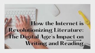 How the Internet is Revolutionizing Literature: The Digital Age's Impact on Writing and Reading
