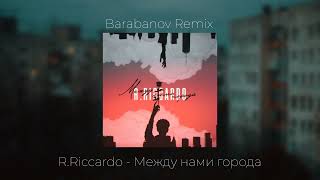 R Riccardo - Между нами города Barabanov Remix