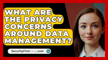 What Are The Privacy Concerns Around Data Management? - SecurityFirstCorp.com