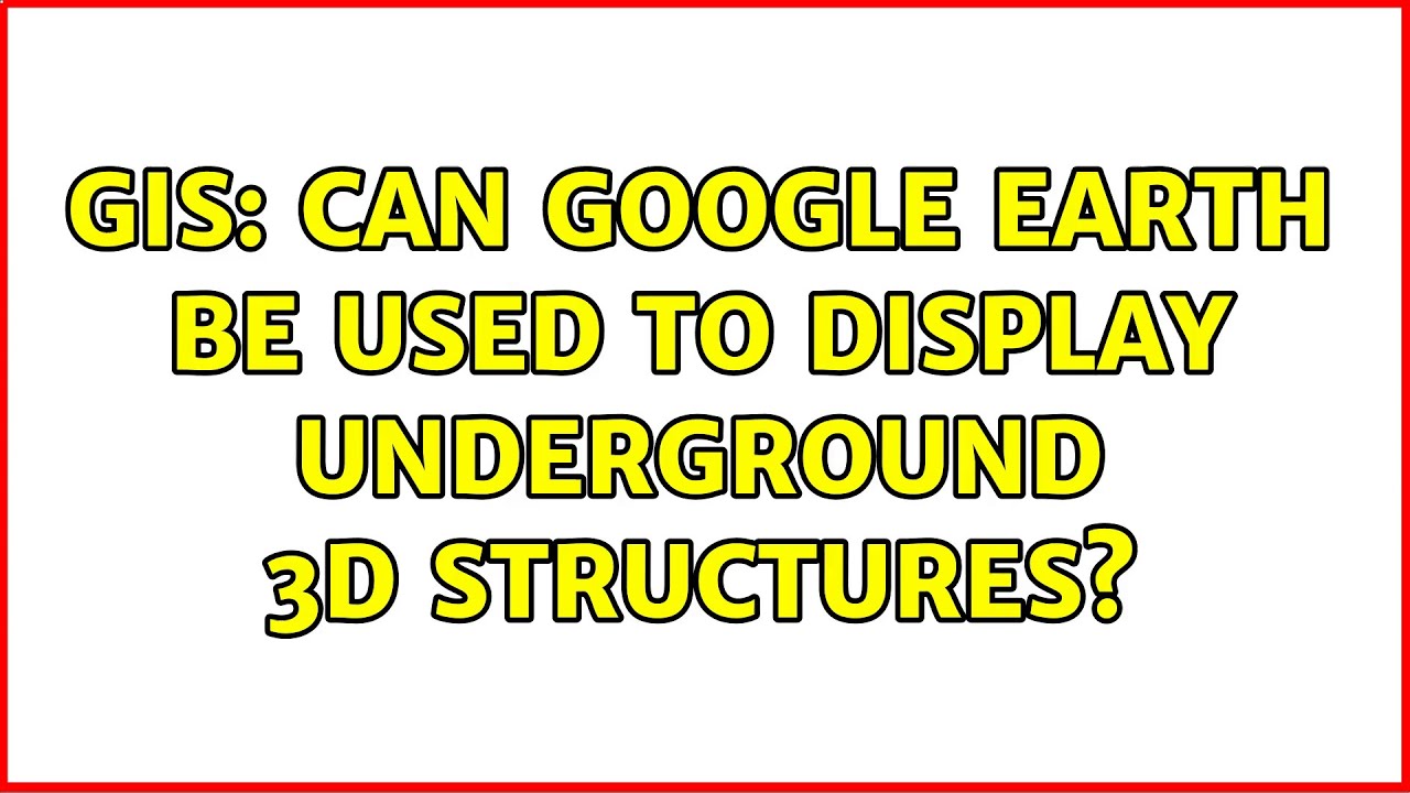 GIS Can Google Earth be used to display underground 3D structures