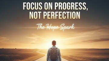 Why You Should Focus on Progress, Not Perfection | Daily Motivation | The Hope Spark.