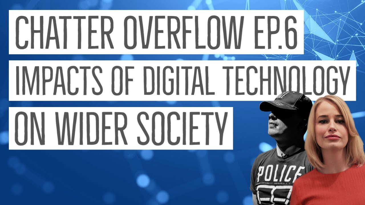 Chatter Overflow Ep.6 – Impacts of digital technology on wider society.