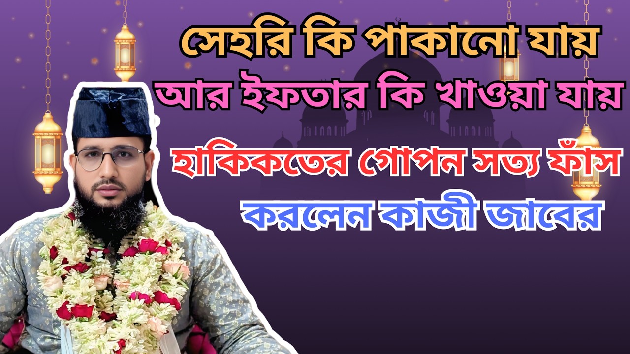 সেহরি কি পাক করা যায়? ইফতার কি খাওয়া যায়? কোরআনে কী বলা আছে? | শরীয়ত ও হাকিকত | কাজী জাবের