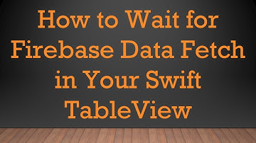 How to Wait for Firebase Data Fetch in Your Swift TableView