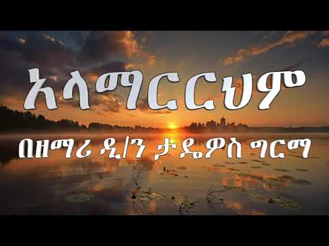 አላማርርህም ዘማሪ ዲያቆን ታዲዮስ ግርማ Zemari Dn Tadios Girma Ethiopian Orthodox Tewahedo Mezmur ኦርቶዶክስ ተዋህዶ