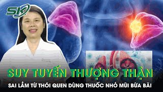 Suy Tuyến Thượng Thận Do Thói Quen Dùng Thuốc Nhỏ Mũi Bừa Bãi | SKĐS