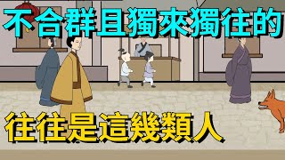 生活中那些不合群且獨來獨往的往往是這幾類人【大道無形】#国学#为人处世#识人术#交往