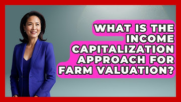 What Is The Income Capitalization Approach For Farm Valuation? - Farm Wealth Network