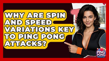 Why Are Spin And Speed Variations Key To Ping Pong Attacks? - Ping Pong Prodigy
