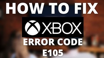 How To Fix Xbox Error Code E105