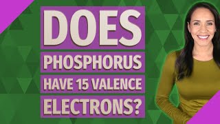 Does phosphorus have 15 valence electrons