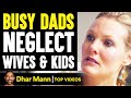 Busy DADS NEGLECT Wives and Kids, They Live To Regret It | Dhar Mann