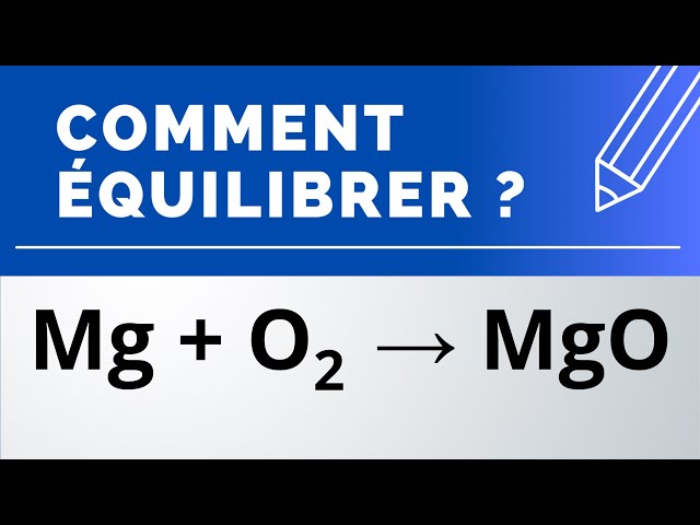 Comment équilibrer ? Mg + O2 → MgO (magnésium + dioxygène → oxyde de magnésium) | Physique-Chimie