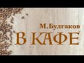 М.Булгаков. «В кафе»