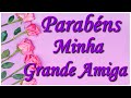 Linda Homenagem De Aniversário Para Uma Grande Amiga. Parabéns Minha Amiga!