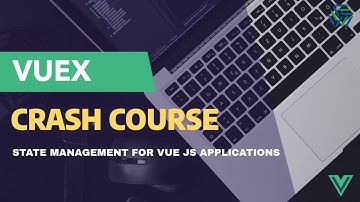 Vuex Crash Course - State Management for Vue JS applications