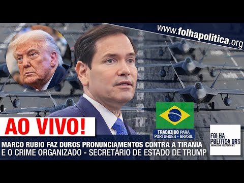 MARCO RUBIO FAZ DUROS PRONUNCIAMENTOS CONTRA A TIRANIA E O CRIME ORGANIZADO SEC EST DE TRUMP