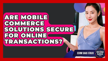 Are Mobile Commerce Solutions Secure for Online Transactions? | Ecom SaaS Stack News