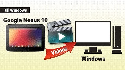 [Nexus 10 Videos Backup]: How to Copy Movies from Google Nexus 10 to PC
