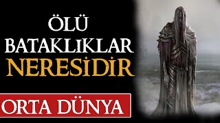 ÖLÜ BATAKLIKLAR NERESİDİR? Orta Dünya | Yüzüklerin Efendisi