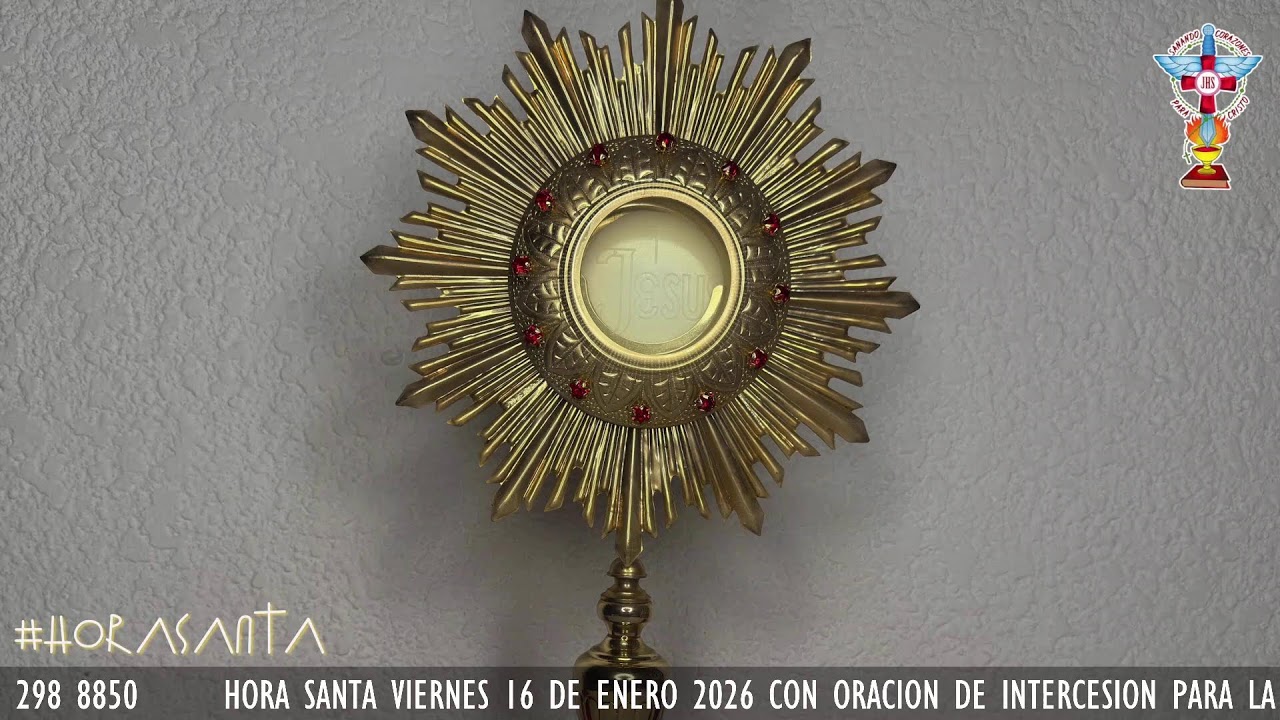 HORA SANTA VIERNES 16 DE ENERO 2026 CON ORACION PARA LA SANACION Y LIBERACION INTERIOR.
