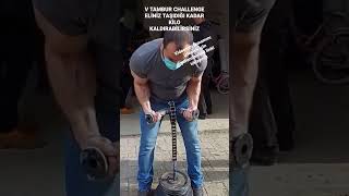 V TAMBUR CHALLENGE ELİNİZİN TAŞIDIĞI KİLO KADAR KİLO KALDIRABİLİRSİNİZ