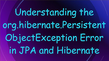 Understanding the org.hibernate.PersistentObjectException Error in JPA and Hibernate