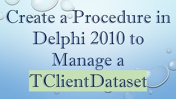 Create a Procedure in Delphi 2010 to Manage a TClientDataset