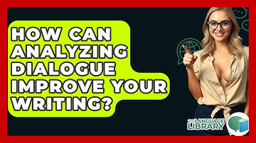 How Can Analyzing Dialogue Improve Your Writing? - The Language Library