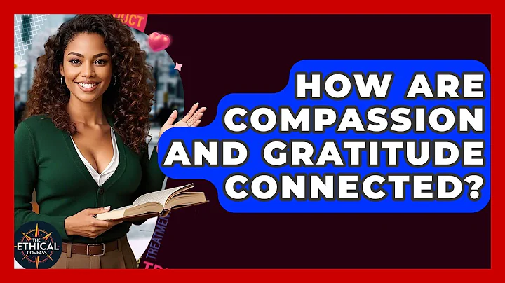 How Are Compassion And Gratitude Connected? - The Ethical Compass