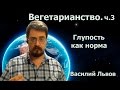 Вегетарианство. Глупость как норма. ч.3