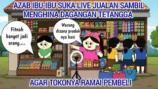 AZAB IBU-IBU SUKA LIVE JUALAN SAMBIL MENGHINA DAGANGAN TETANGGA AGAR TOKONYA RAMAI | ANIMASI AZAB
