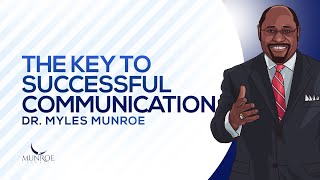 The Key To Successful Communication | Dr. Myles Munroe