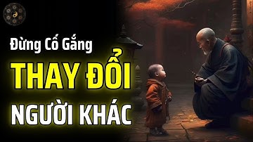 MỖI NGƯỜI ĐỀU CÓ NHÂN QUẢ CỦA RIÊNG MÌNH, ĐỪNG CỐ GẮNG THAY ĐỔI NGƯỜI KHÁC | THUẬT CỔ NHÂN