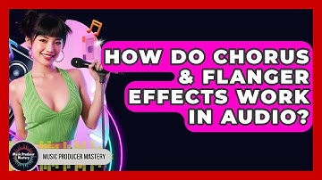 How Do Chorus & Flanger Effects Work In Audio? - Music Producer Mastery