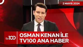 Osman Kenan Çapoğlu ile TV100 Ana Haber | 2 Mayıs 2024