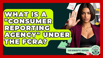 What Is A "consumer Reporting Agency" Under The FCRA? - Your Bankruptcy Advisors