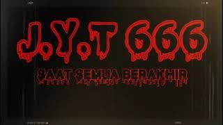 J.Y.T 666 - Saat Semua Berakhir