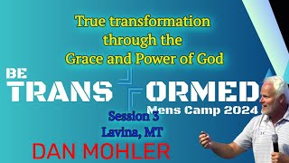 ✝️ Be Transformed Men's Camp 2024 || Session 3 || Lavina, MT - Dan Mohler