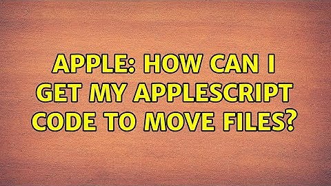 Apple: How can I get my AppleScript code to move files?