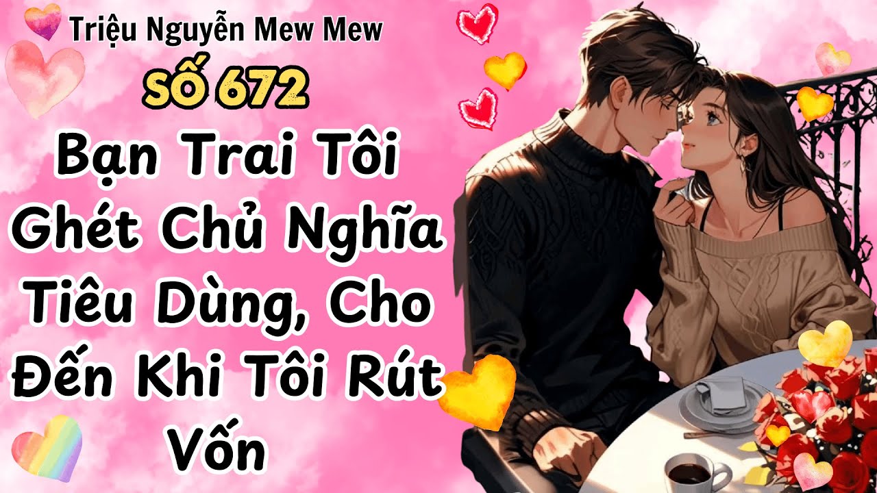 Full - Bạn Trai Tôi Ghét Chủ Nghĩa Tiêu Dùng, Cho Đến Khi Tôi Rút Vốn - Triệu Nguyễn Mew Mew Số 672
