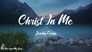 Jeremy Camp - Christ In Me (Lyrics) | Only Christ in me