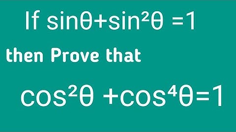 if sinθ+sin²θ =1 then prove that cos²θ +cos⁴θ=1