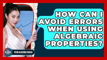 How Can I Avoid Errors When Using Algebraic Properties? - Your Algebra Coach