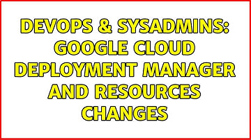DevOps & SysAdmins: Google Cloud Deployment Manager and resources changes (2 Solutions!!)