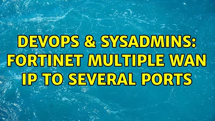 DevOps & SysAdmins: Fortinet multiple WAN IP to several ports